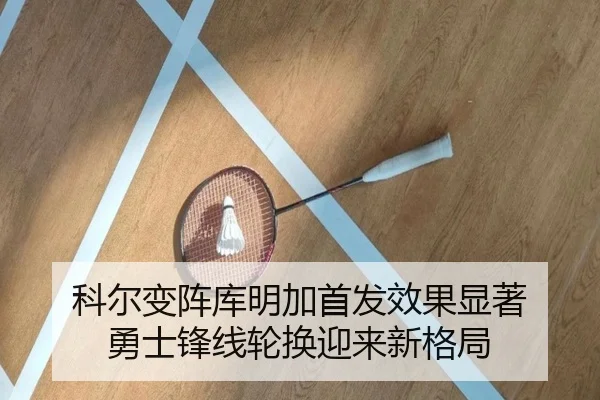 科尔变阵库明加首发效果显著 勇士锋线轮换迎来新格局